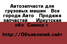 Автозапчасти для грузовых машин - Все города Авто » Продажа запчастей   . Иркутская обл.,Саянск г.